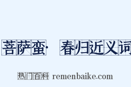 菩萨蛮·春归近义词是什么意思的图片